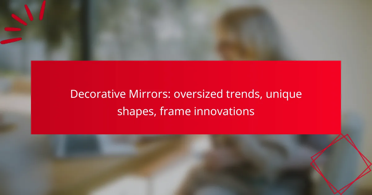 Decorative Mirrors: oversized trends, unique shapes, frame innovations