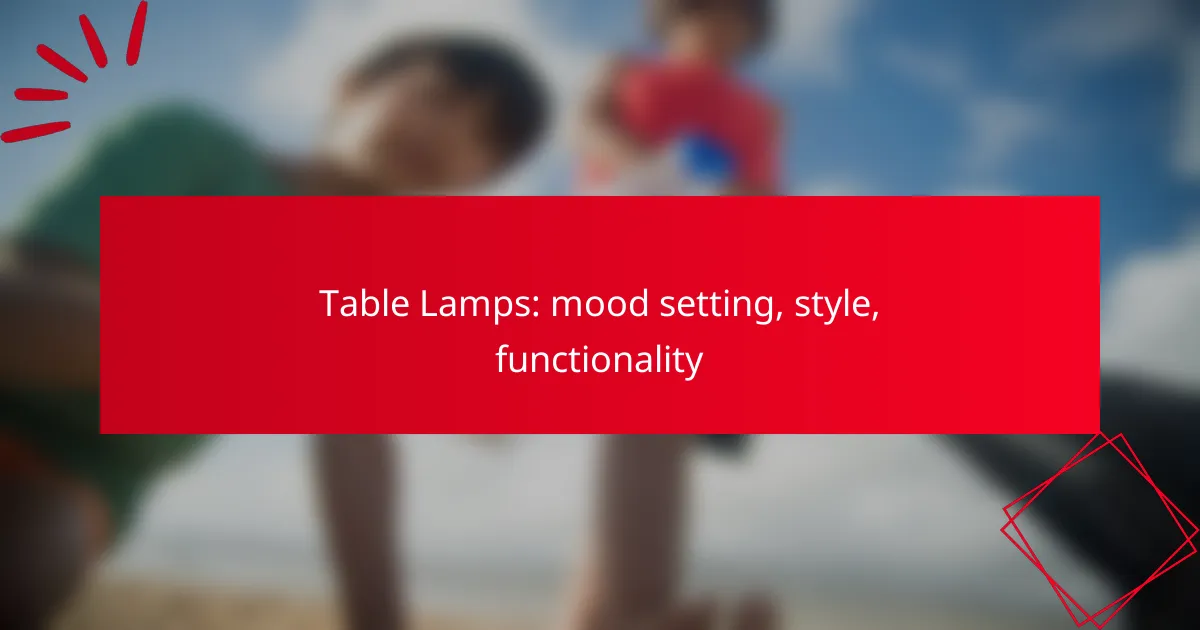 Table Lamps: mood setting, style, functionality