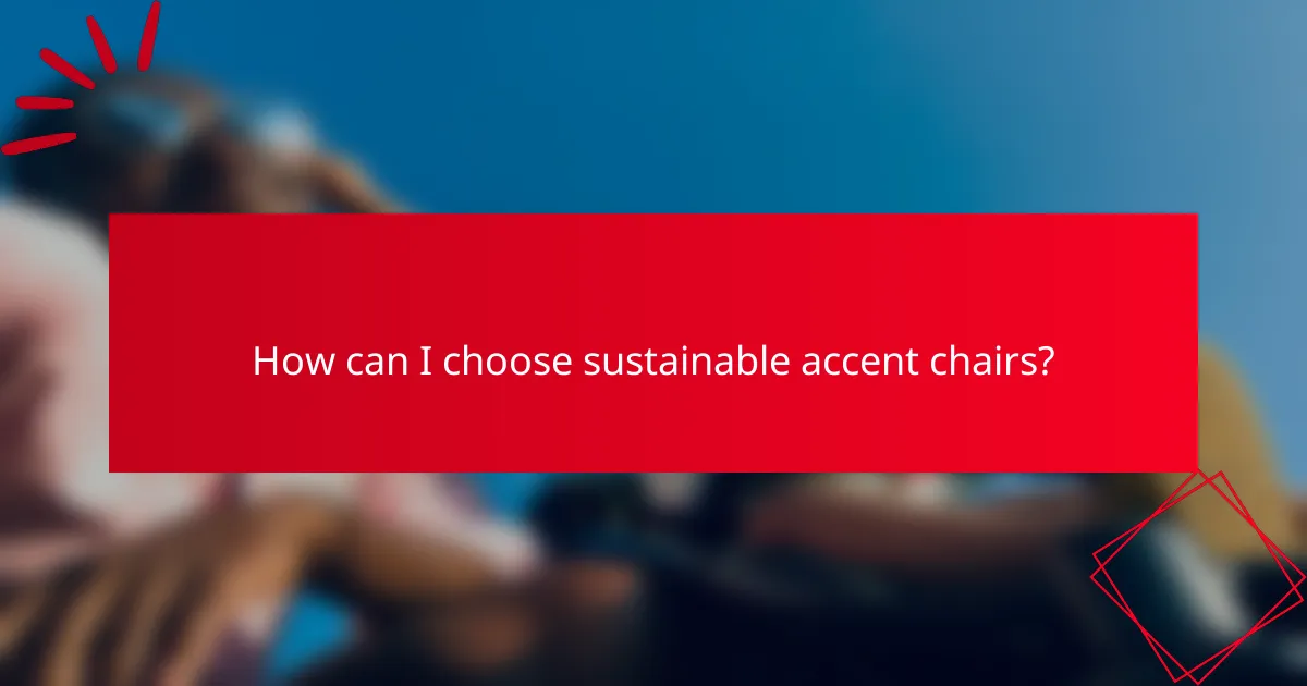 How can I choose sustainable accent chairs?