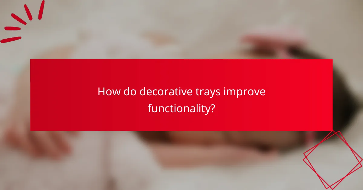 How do decorative trays improve functionality?