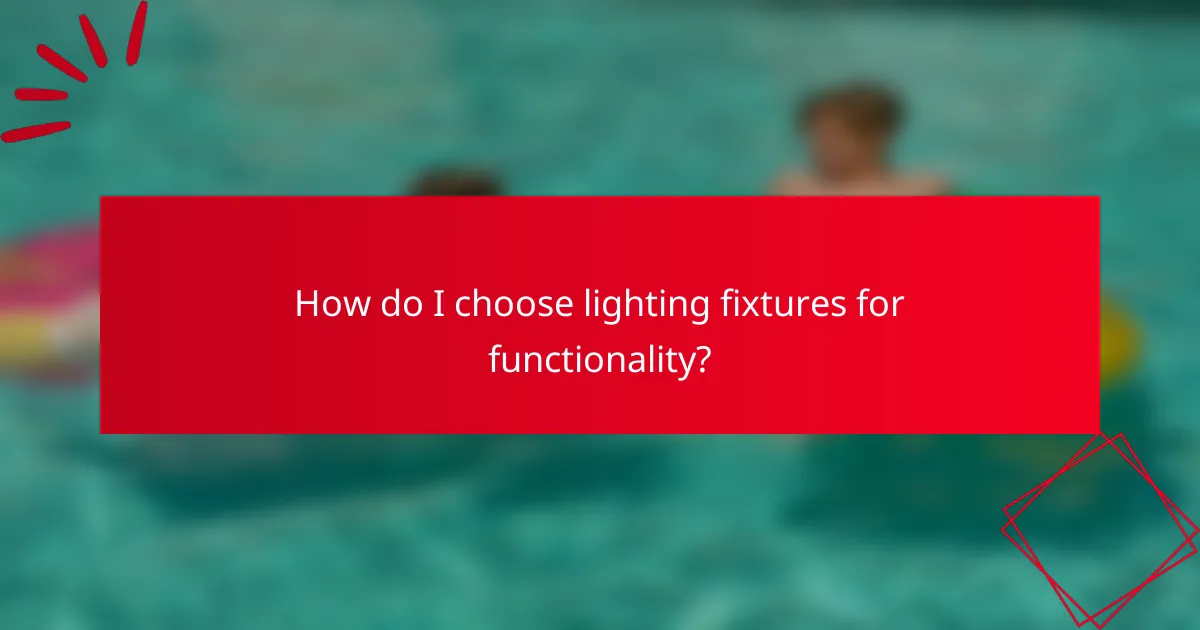 How do I choose lighting fixtures for functionality?