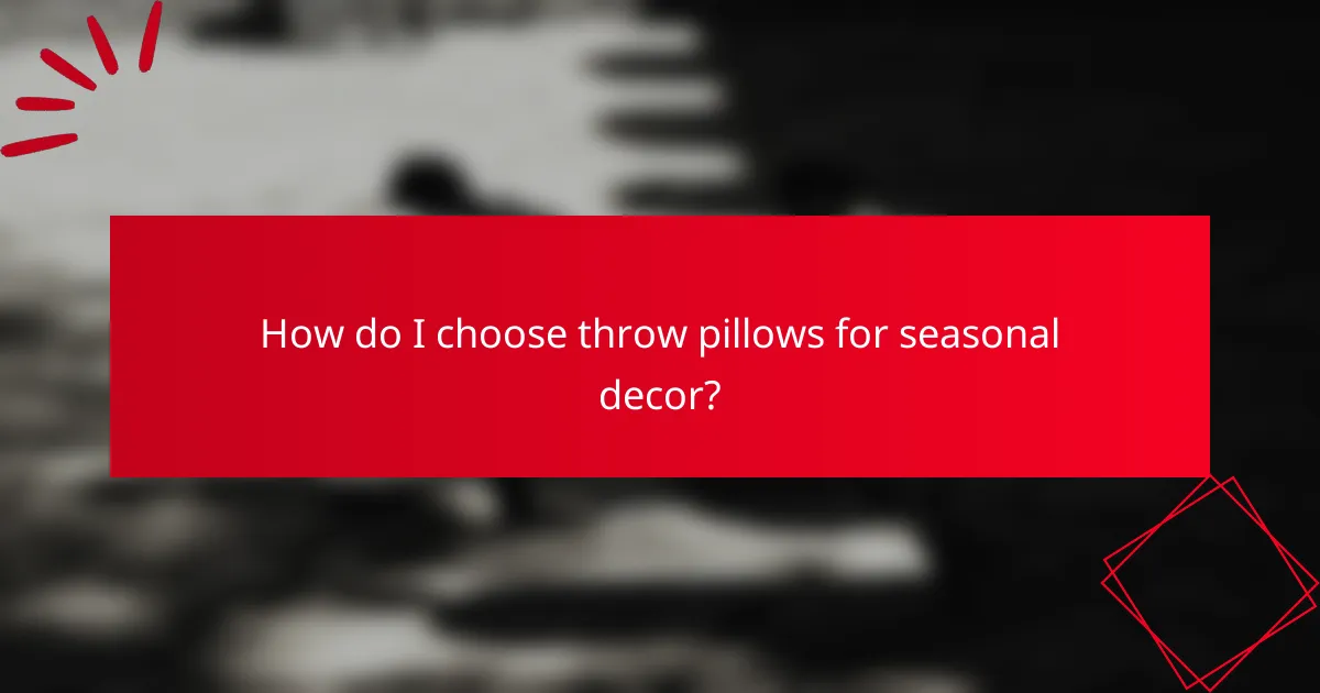 How do I choose throw pillows for seasonal decor?