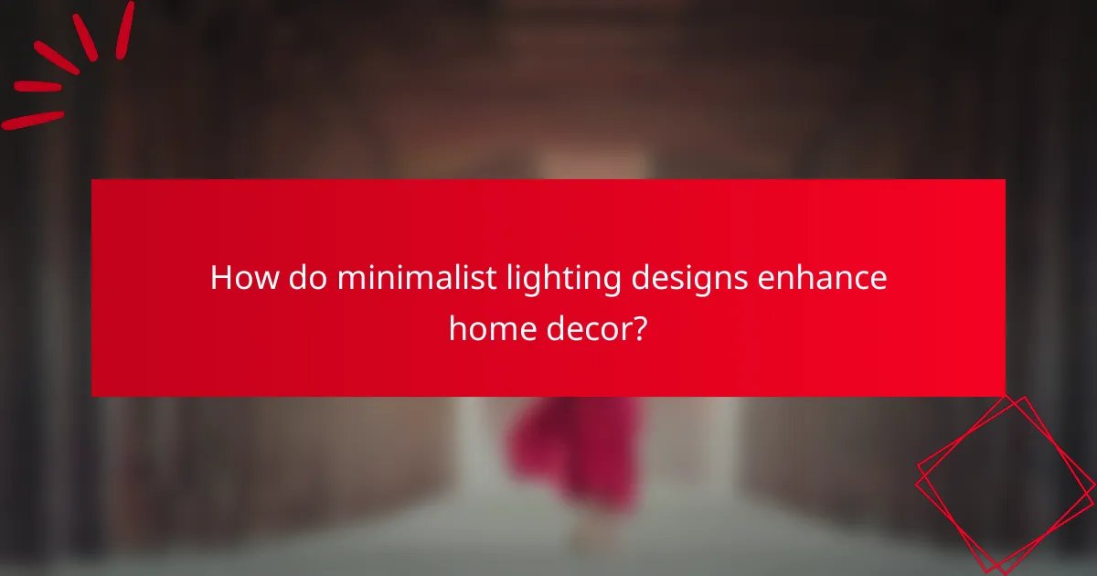How do minimalist lighting designs enhance home decor?
