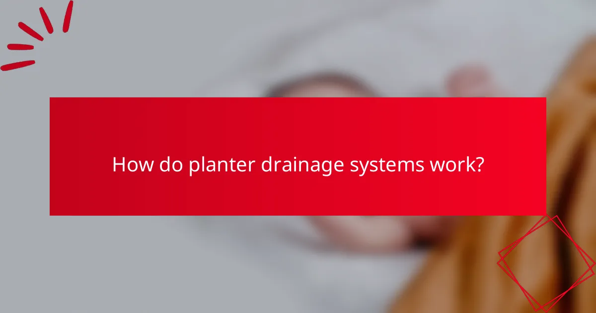 How do planter drainage systems work?