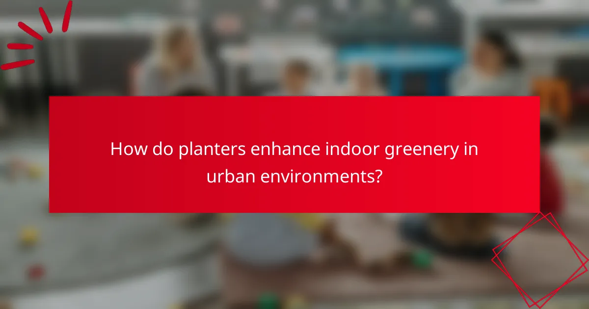 How do planters enhance indoor greenery in urban environments?