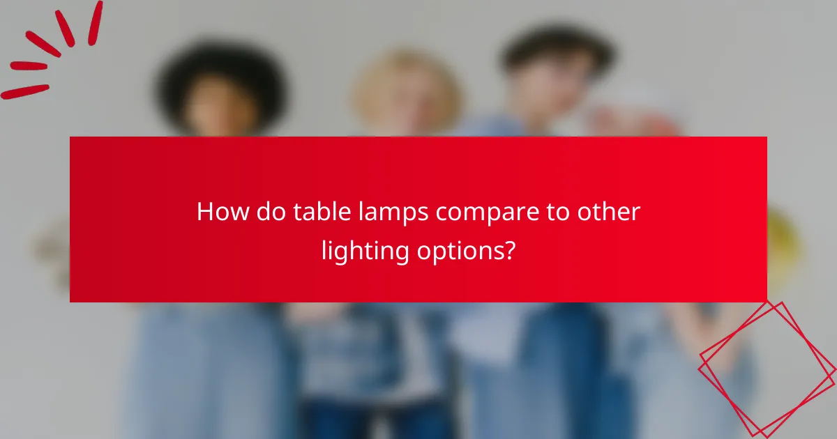 How do table lamps compare to other lighting options?