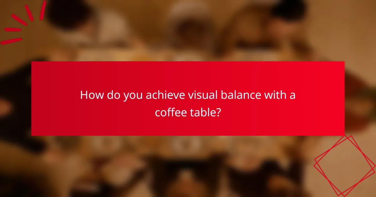 How do you achieve visual balance with a coffee table?
