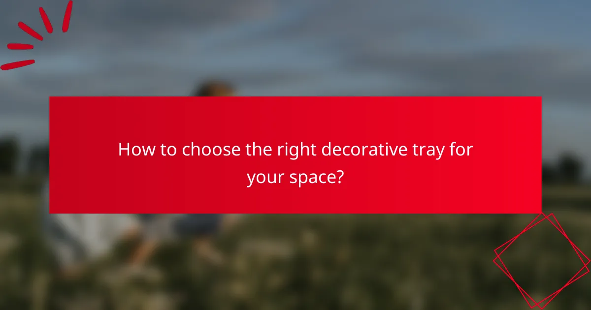 How to choose the right decorative tray for your space?