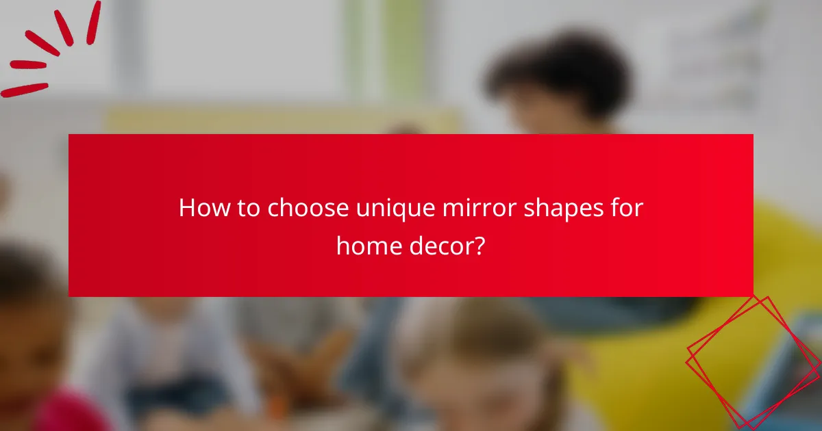 How to choose unique mirror shapes for home decor?