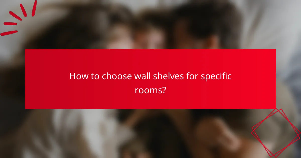 How to choose wall shelves for specific rooms?