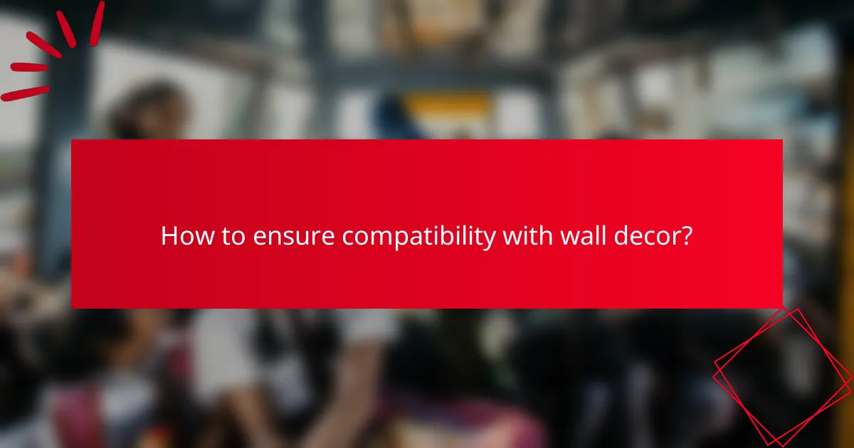 How to ensure compatibility with wall decor?