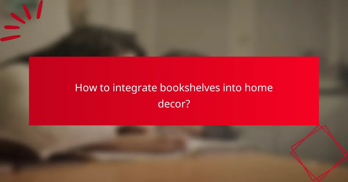How to integrate bookshelves into home decor?
