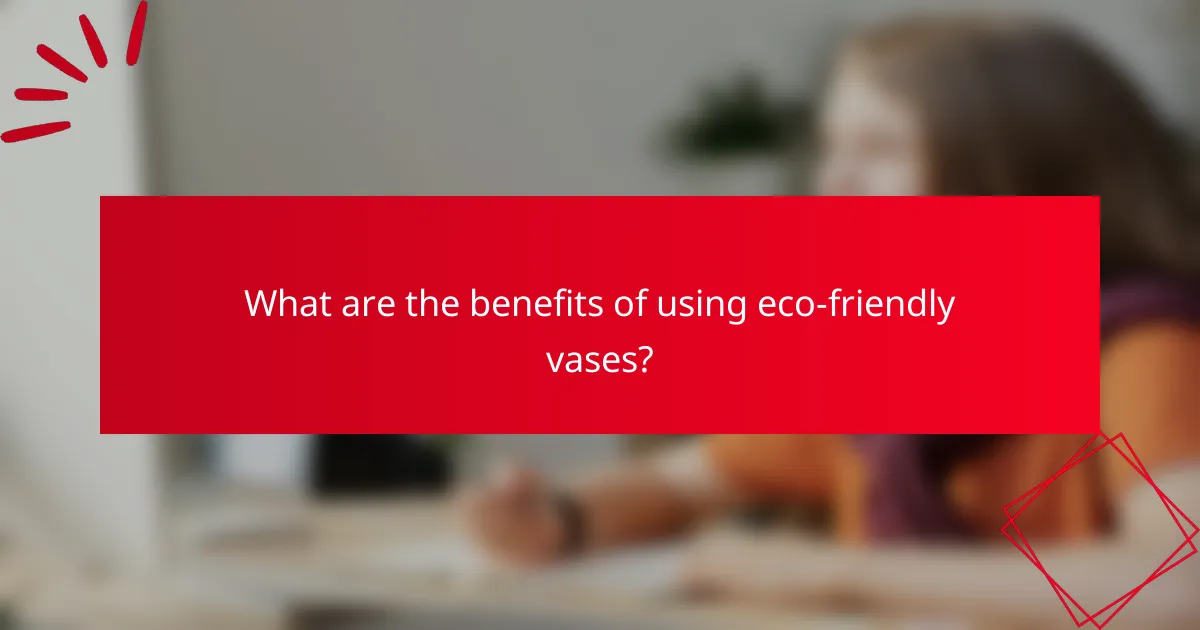 What are the benefits of using eco-friendly vases?