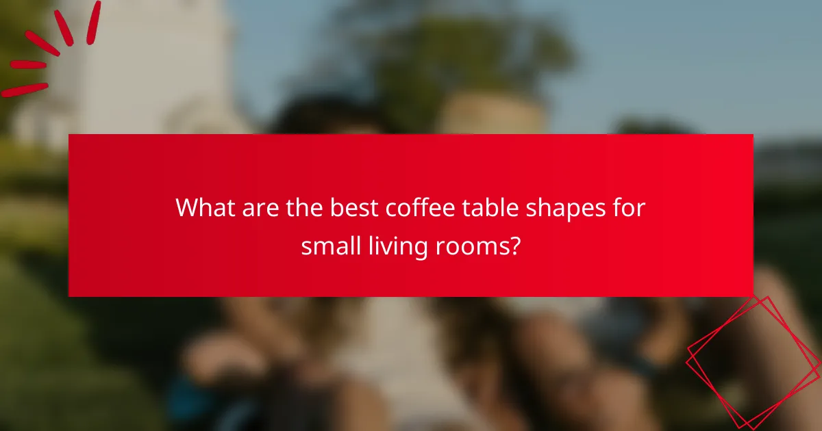 What are the best coffee table shapes for small living rooms?