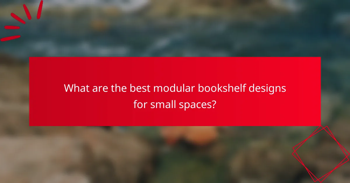 What are the best modular bookshelf designs for small spaces?