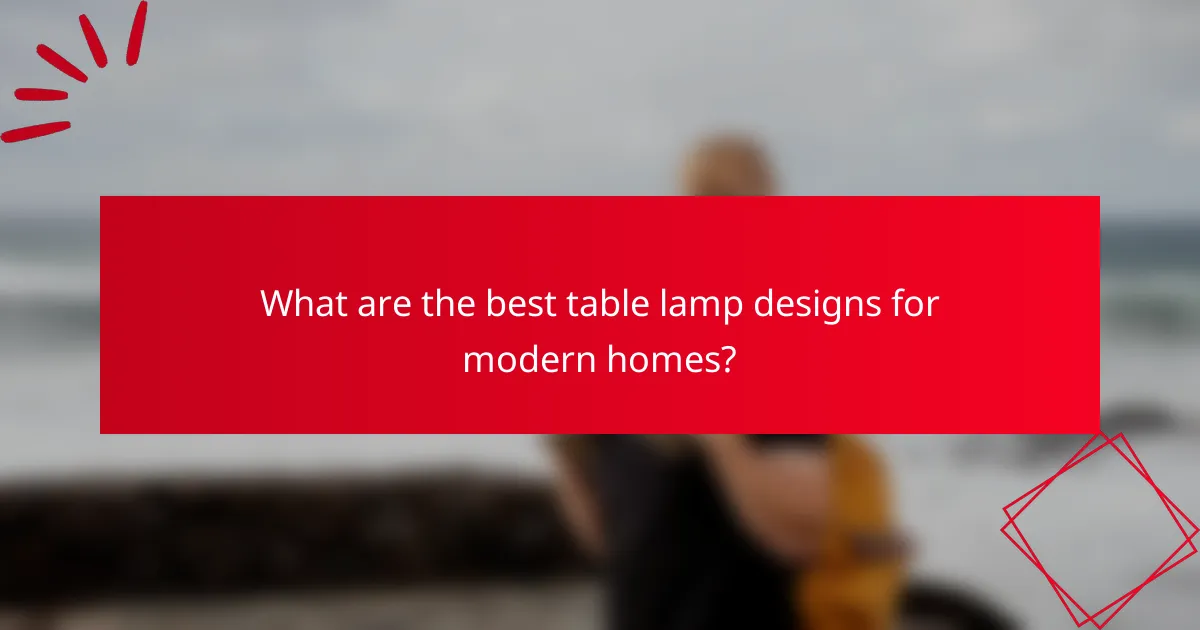 What are the best table lamp designs for modern homes?