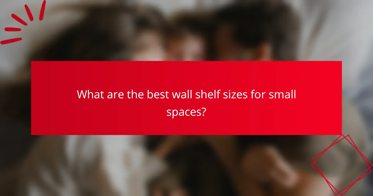 What are the best wall shelf sizes for small spaces?