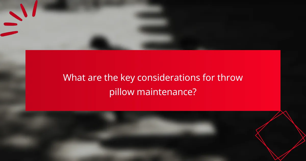 What are the key considerations for throw pillow maintenance?