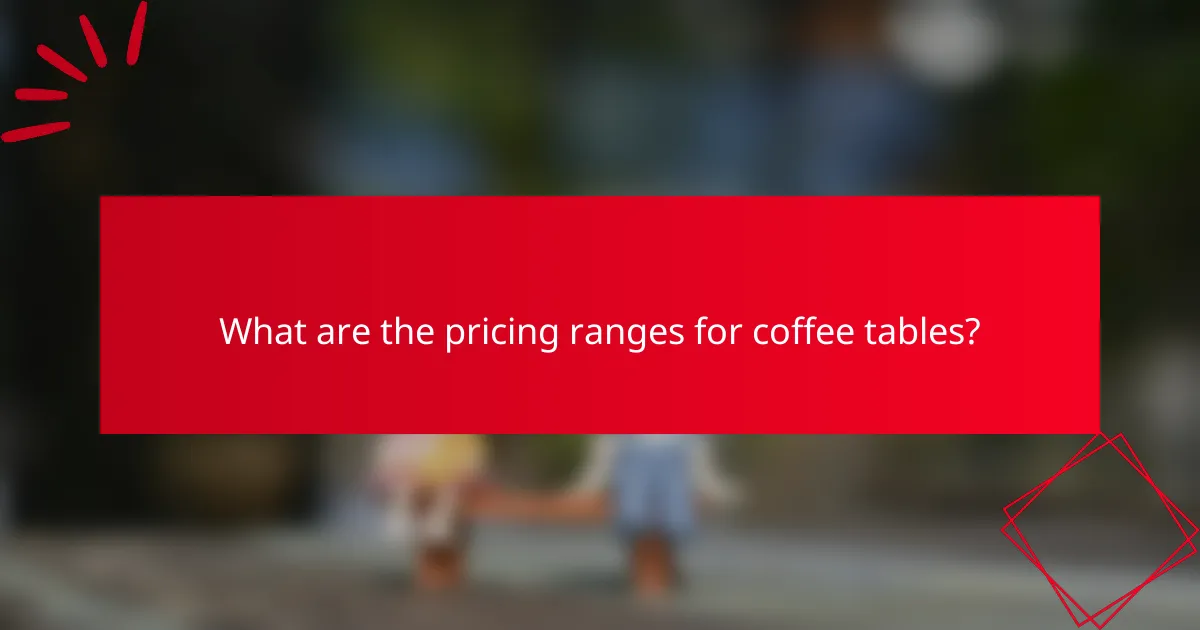 What are the pricing ranges for coffee tables?