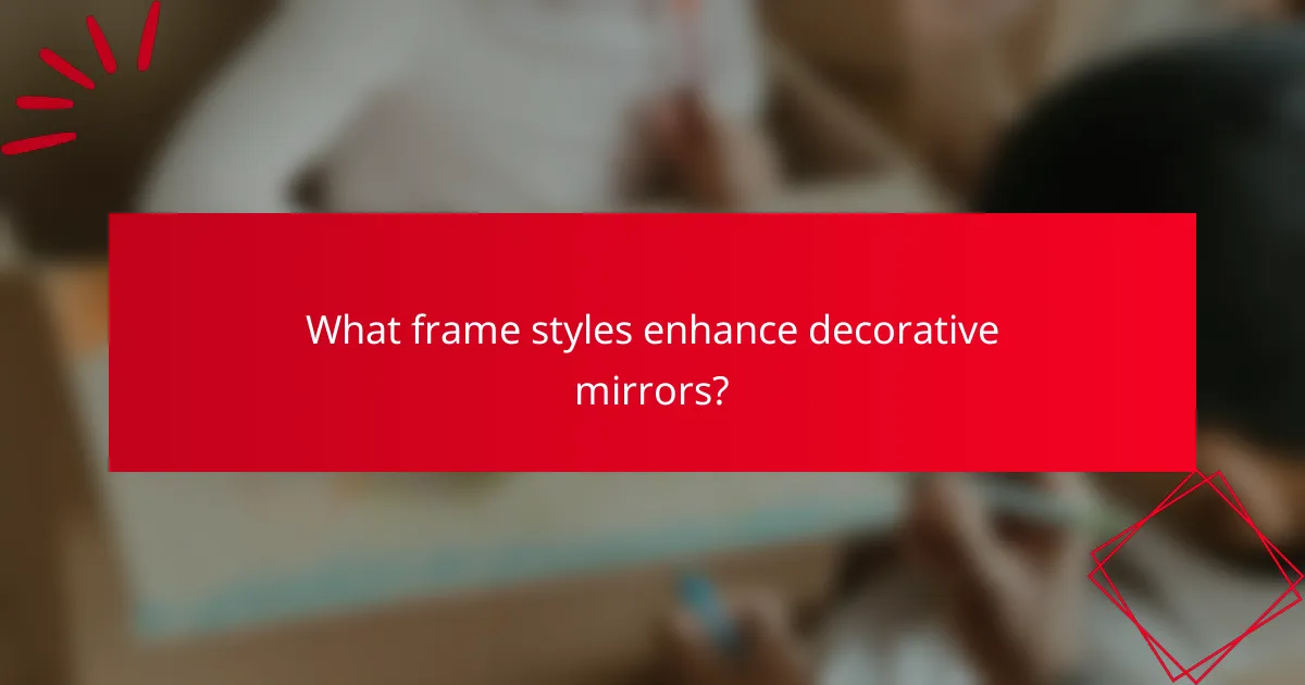 What frame styles enhance decorative mirrors?