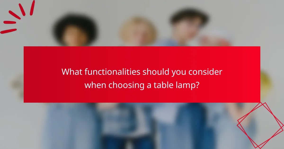 What functionalities should you consider when choosing a table lamp?