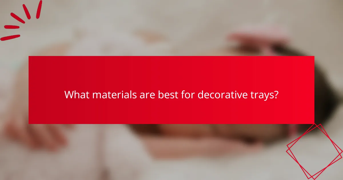 What materials are best for decorative trays?