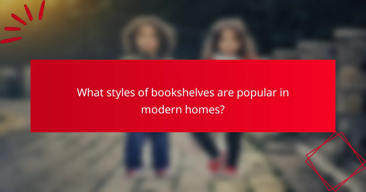 What styles of bookshelves are popular in modern homes?