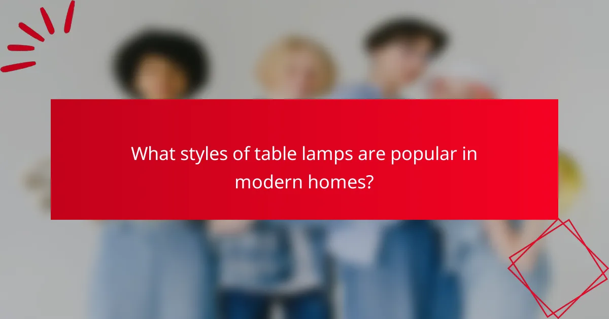 What styles of table lamps are popular in modern homes?